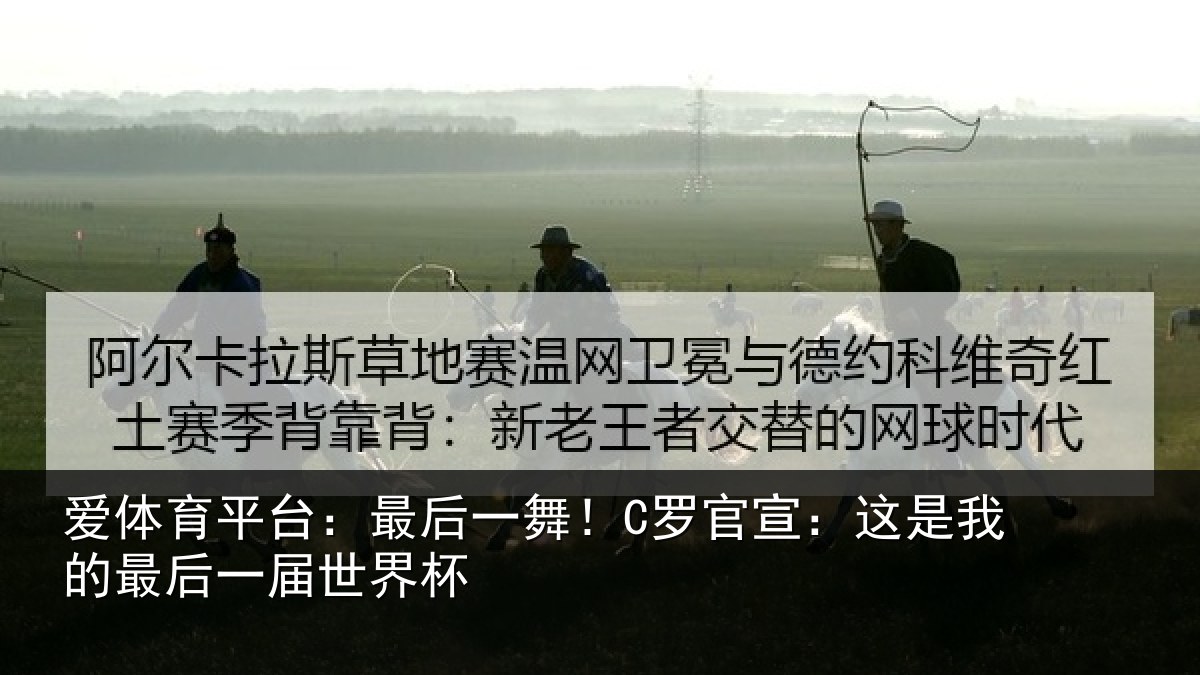 爱体育平台：最后一舞！C罗官宣：这是我的最后一届世界杯