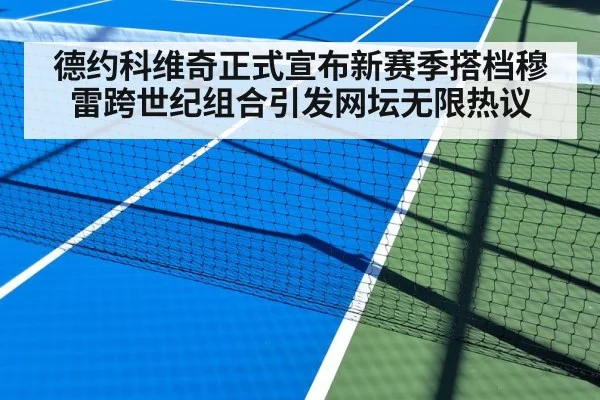 德约科维奇正式宣布新赛季搭档穆雷跨世纪组合引发网坛无限热议