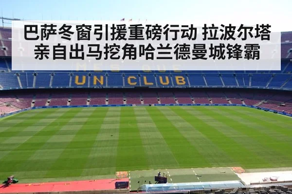 巴萨冬窗引援重磅行动 拉波尔塔亲自出马挖角哈兰德曼城锋霸